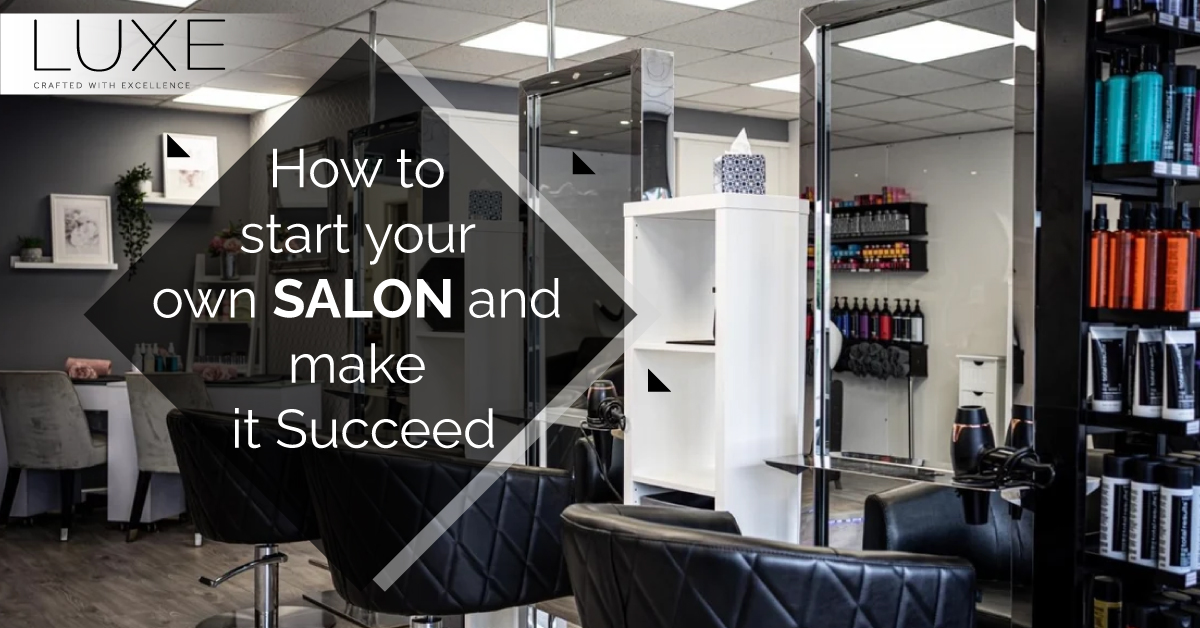 How To Start Your Own Salon And Make It Succeed - LUXE